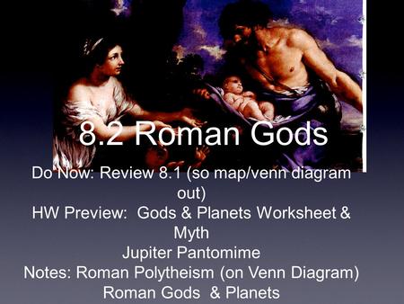 8.2 Roman Gods Do Now: Review 8.1 (so map/venn diagram out) HW Preview: Gods & Planets Worksheet & Myth Jupiter Pantomime Notes: Roman Polytheism (on Venn.