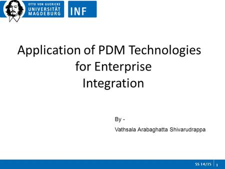 Application of PDM Technologies for Enterprise Integration 1 SS 14/15 By - Vathsala Arabaghatta Shivarudrappa.