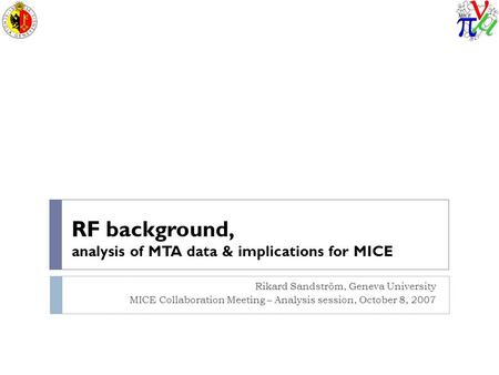 RF background, analysis of MTA data & implications for MICE Rikard Sandström, Geneva University MICE Collaboration Meeting – Analysis session, October.