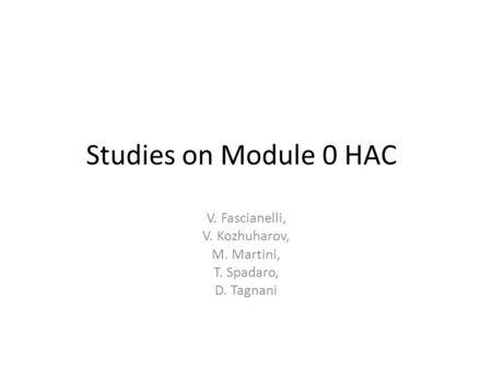 Studies on Module 0 HAC V. Fascianelli, V. Kozhuharov, M. Martini, T. Spadaro, D. Tagnani.