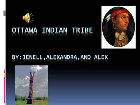 Ottawa Indian Tribe By:Jenell,Alexandra,and Alex
