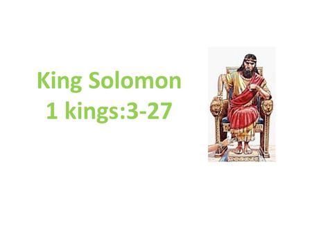 King Solomon 1 kings:3-27.