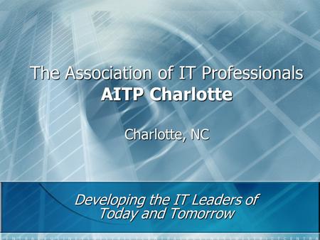 The Association of IT Professionals AITP Charlotte Charlotte, NC Developing the IT Leaders of Today and Tomorrow.