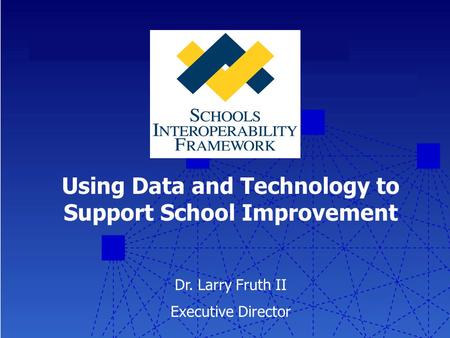 Using Data and Technology to Support School Improvement Dr. Larry Fruth II Executive Director.