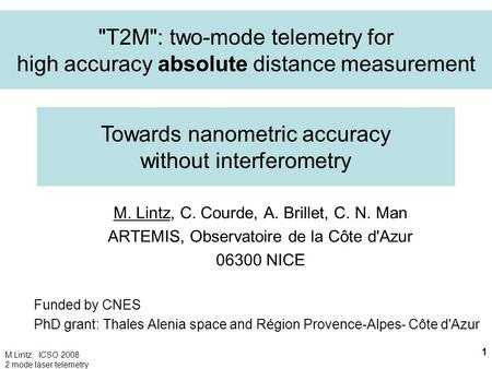 M.Lintz, ICSO 2008 2 mode laser telemetry 1 T2M: two-mode telemetry for high accuracy absolute distance measurement M. Lintz, C. Courde, A. Brillet,