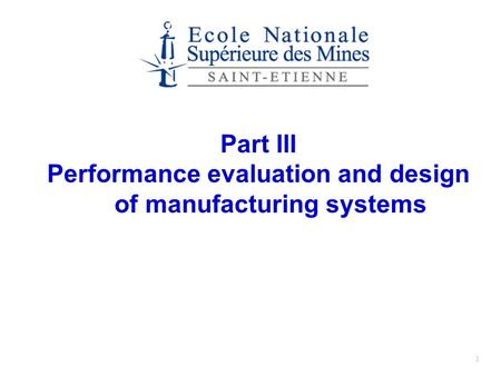 1 Part III Performance evaluation and design of manufacturing systems.