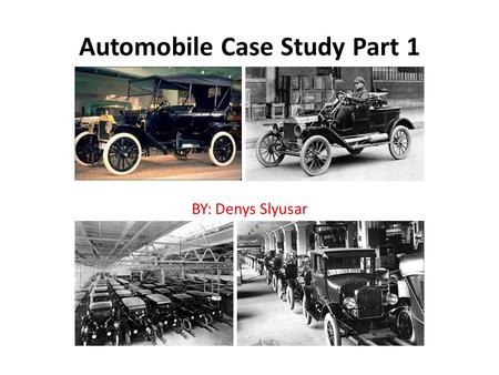 Automobile Case Study Part 1 BY: Denys Slyusar. The Impact of Resource Avaliability on the Automobile Industry Resources important to the industry: Work/