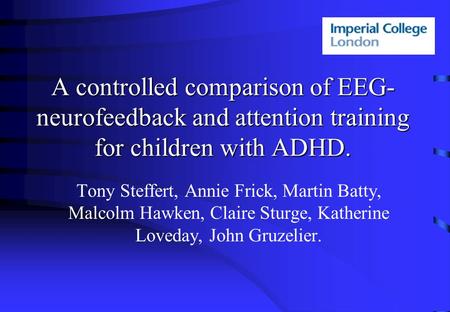 A controlled comparison of EEG- neurofeedback and attention training for children with ADHD. Tony Steffert, Annie Frick, Martin Batty, Malcolm Hawken,