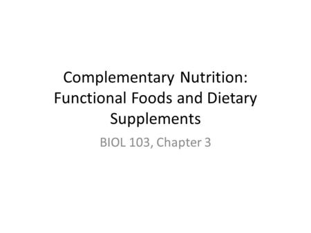 Complementary Nutrition: Functional Foods and Dietary Supplements BIOL 103, Chapter 3.