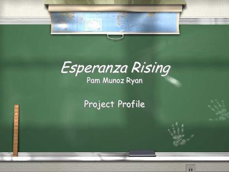 Esperanza Rising Pam Munoz Ryan Project Profile. Introduction / Esperanza Rising is a story of a young girl from Mexico who is taken from her luxurious.