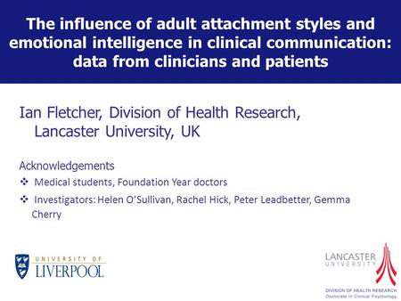 The influence of adult attachment styles and emotional intelligence in clinical communication: data from clinicians and patients Ian Fletcher, Division.
