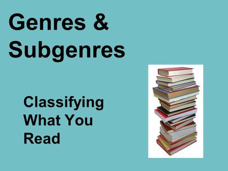 Genres & Subgenres Classifying What You Read. Genres and Subgenres Texts can be separated into groups called genres and subgenres. Banana is a Food is.