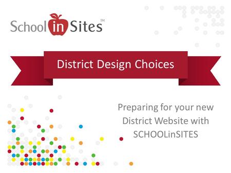 Preparing for your new District Website with SCHOOLinSITES District Design Choices.