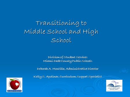 Transitioning to Middle School and High School Division of Student Services Miami-Dade County Public Schools Deborah A. Montilla, Administrative Director.