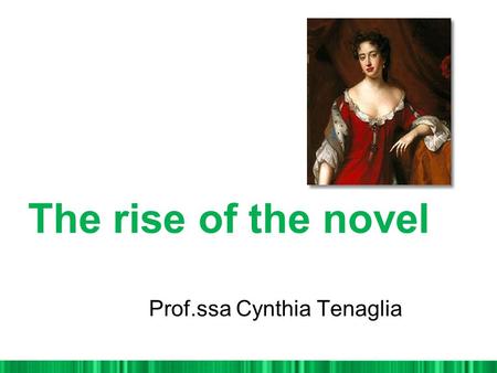 The rise of the novel Prof.ssa Cynthia Tenaglia. WHY NOVEL? From Novelty Individual vision of Reality. Truth is an individual experience,always unique.