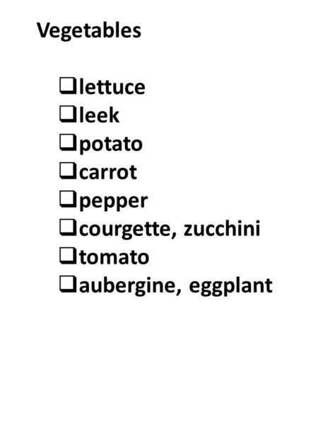 Vegetables  lettuce  leek  potato  carrot  pepper  courgette, zucchini  tomato  aubergine, eggplant.