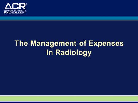 The Management of Expenses In Radiology. A Special Thank You to: Dr. David M. Yousem, M.D., M.B.A. Professor, Department of Radiology Vice Chairman of.
