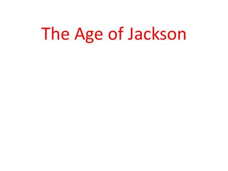 The Age of Jackson. Adams’ July 4, 1821 Speech “What ever the standard of freedom and independence has been or shall be unfurled, there will her [America’s]