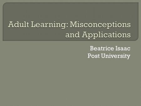 Beatrice Isaac Post University. The three misconceptions analyzed in this report include:  learning as a cognitive process only, ignoring the experience.