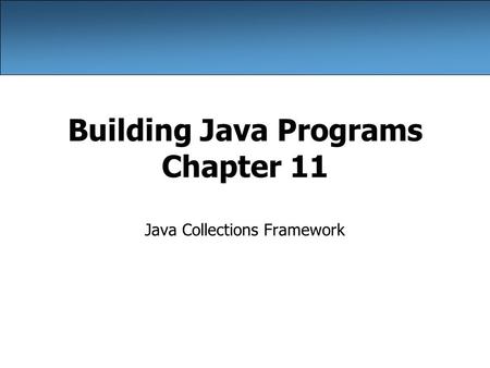 Building Java Programs Chapter 11 Java Collections Framework.