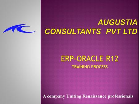 ERP-ORACLE R12 TRAINING PROCESS A company Uniting Renaissance professionals.