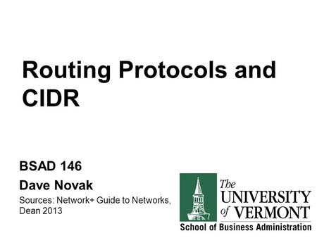 Routing Protocols and CIDR BSAD 146 Dave Novak Sources: Network+ Guide to Networks, Dean 2013.