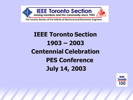 IEEE Toronto Section 1903 – 2003 Centennial Celebration PES Conference July 14, 2003.