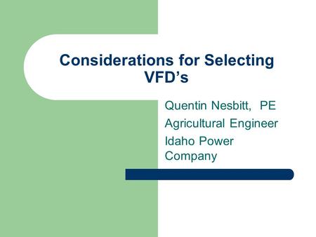 Considerations for Selecting VFD’s Quentin Nesbitt, PE Agricultural Engineer Idaho Power Company.