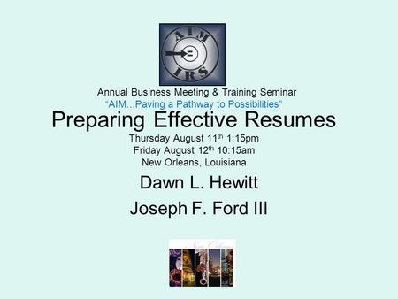 Preparing Effective Resumes Thursday August 11 th 1:15pm Friday August 12 th 10:15am New Orleans, Louisiana Annual Business Meeting & Training Seminar.