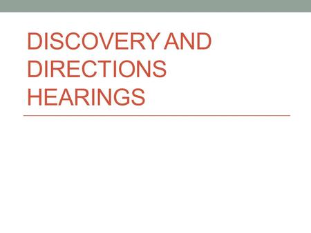 DISCOVERY AND DIRECTIONS HEARINGS. Discovery Is a stage of the civil pre-trial process where each party has the opportunity to request documents and additional.