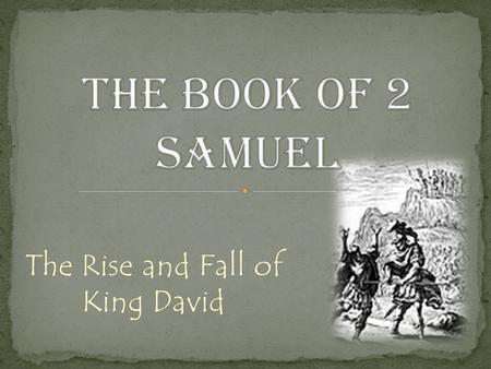 The Rise and Fall of King David. 1. Historical Setting A. In 1 Samuel, the Hebrew monarchy was established. B. In 2 Samuel, the Davidic dynasty is established.