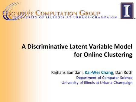A Discriminative Latent Variable Model for Online Clustering Rajhans Samdani, Kai-Wei Chang, Dan Roth Department of Computer Science University of Illinois.