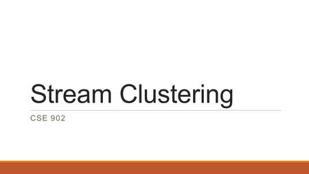 Stream Clustering CSE 902. Big Data Stream analysis Stream: Continuous flow of data Challenges ◦Volume: Not possible to store all the data ◦One-time.