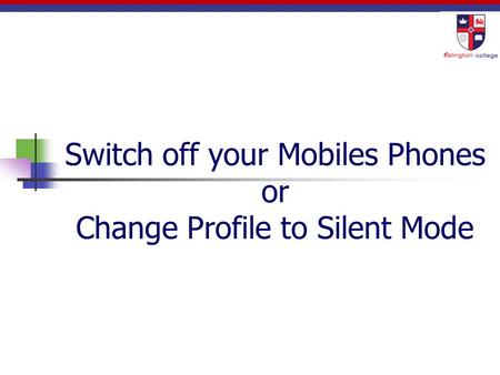 Switch off your Mobiles Phones or Change Profile to Silent Mode.