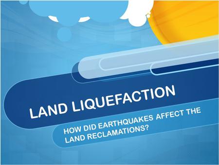 LAND LIQUEFACTION HOW DID EARTHQUAKES AFFECT THE LAND RECLAMATIONS?