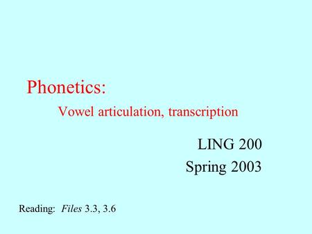 Phonetics: Vowel articulation, transcription LING 200 Spring 2003 Reading: Files 3.3, 3.6.