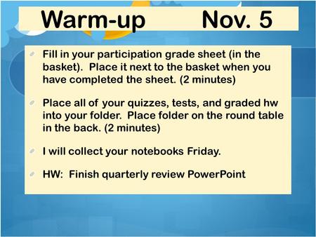 Warm-up Nov. 5 Fill in your participation grade sheet (in the basket). Place it next to the basket when you have completed the sheet. (2 minutes) Place.
