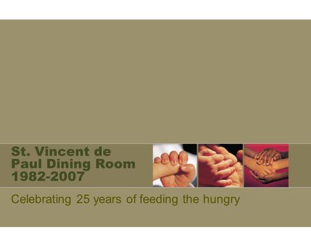 St. Vincent de Paul Dining Room 1982-2007 Celebrating 25 years of feeding the hungry.