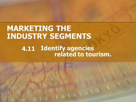 MARKETING THE INDUSTRY SEGMENTS Identify agencies related to tourism. 4.11.