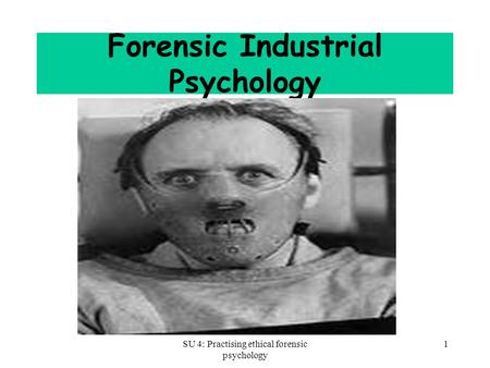 SU 4: Practising ethical forensic psychology 1 Forensic Industrial Psychology.