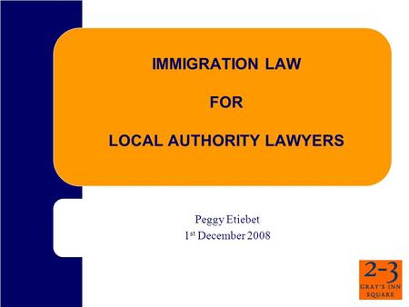 IMMIGRATION LAW FOR LOCAL AUTHORITY LAWYERS Peggy Etiebet 1 st December 2008.