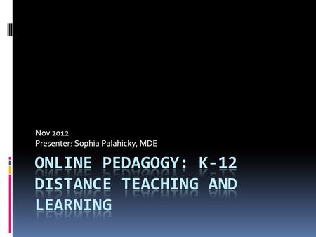 Nov 2012 Presenter: Sophia Palahicky, MDE. What is my goal?  To spark a discussion about the importance of pedagogy in distance education?
