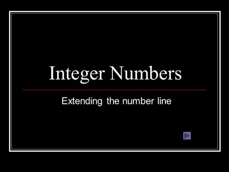 Integer Numbers Extending the number line. Objectives know that integers are; whole numbers with two parts know that the parts are; sign and absolute.