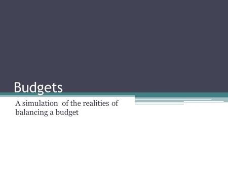 Budgets A simulation of the realities of balancing a budget.