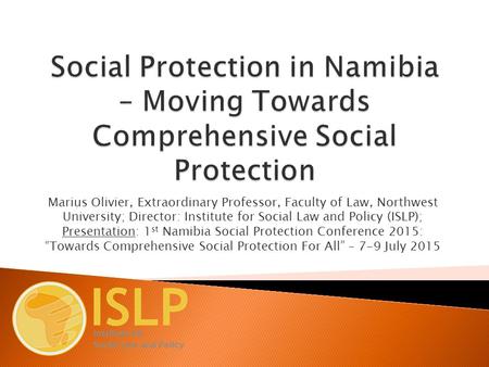 Marius Olivier, Extraordinary Professor, Faculty of Law, Northwest University; Director: Institute for Social Law and Policy (ISLP); Presentation: 1 st.