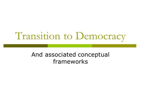 Transition to Democracy And associated conceptual frameworks.