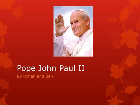 Pope John Paul II By Ronan and Ben. Background In 1978 Pope John Paul II was the first pope for over 400 years not to be from Italy.