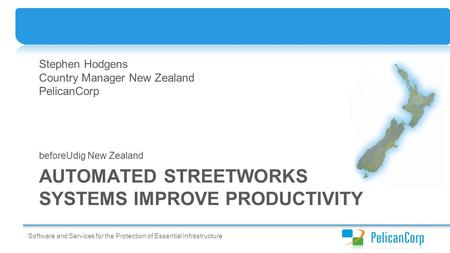 Software and Services for the Protection of Essential Infrastructure AUTOMATED STREETWORKS SYSTEMS IMPROVE PRODUCTIVITY beforeUdig New Zealand Stephen.