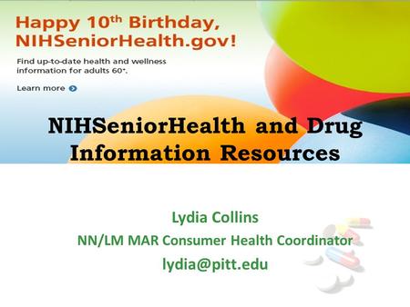 NIHSeniorHealth and Drug Information Resources Lydia Collins NN/LM MAR Consumer Health Coordinator