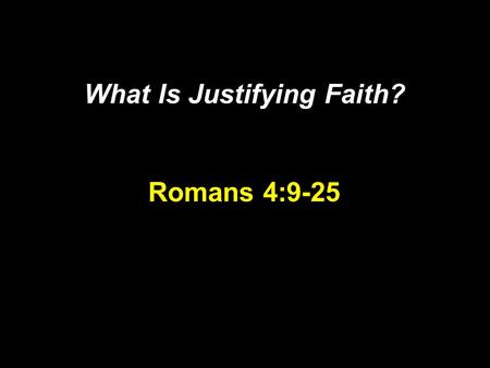 What Is Justifying Faith? Romans 4:9-25. Four Great Truths Justification Redemption Propitiation God: Just and Justifier.